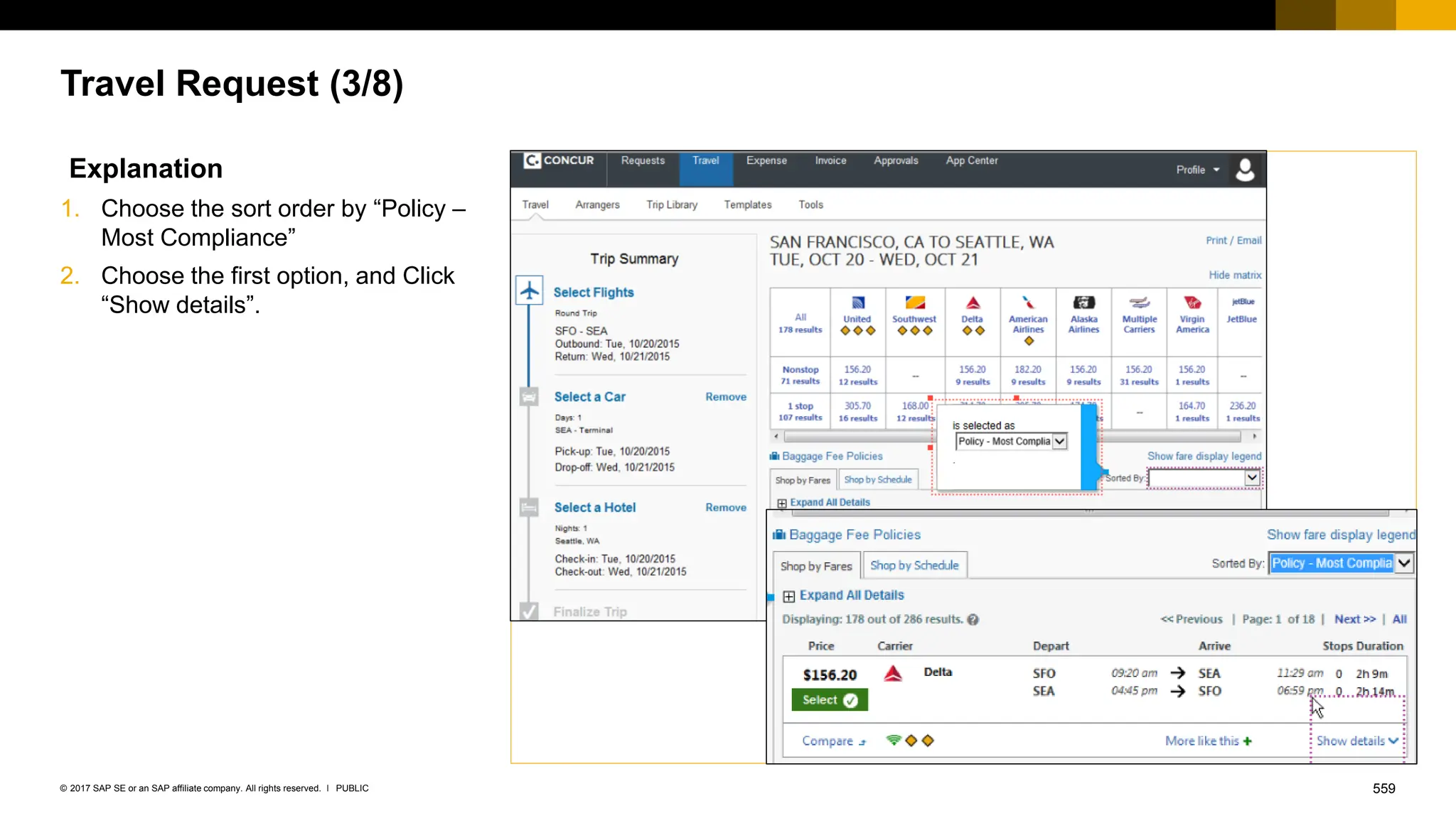 559
PUBLIC
© 2017 SAP SE or an SAP affiliate company. All rights reserved. ǀ
Travel Request (3/8)
Explanation
1. Choose the sort order by “Policy –
Most Compliance”
2. Choose the first option, and Click
“Show details”.
 