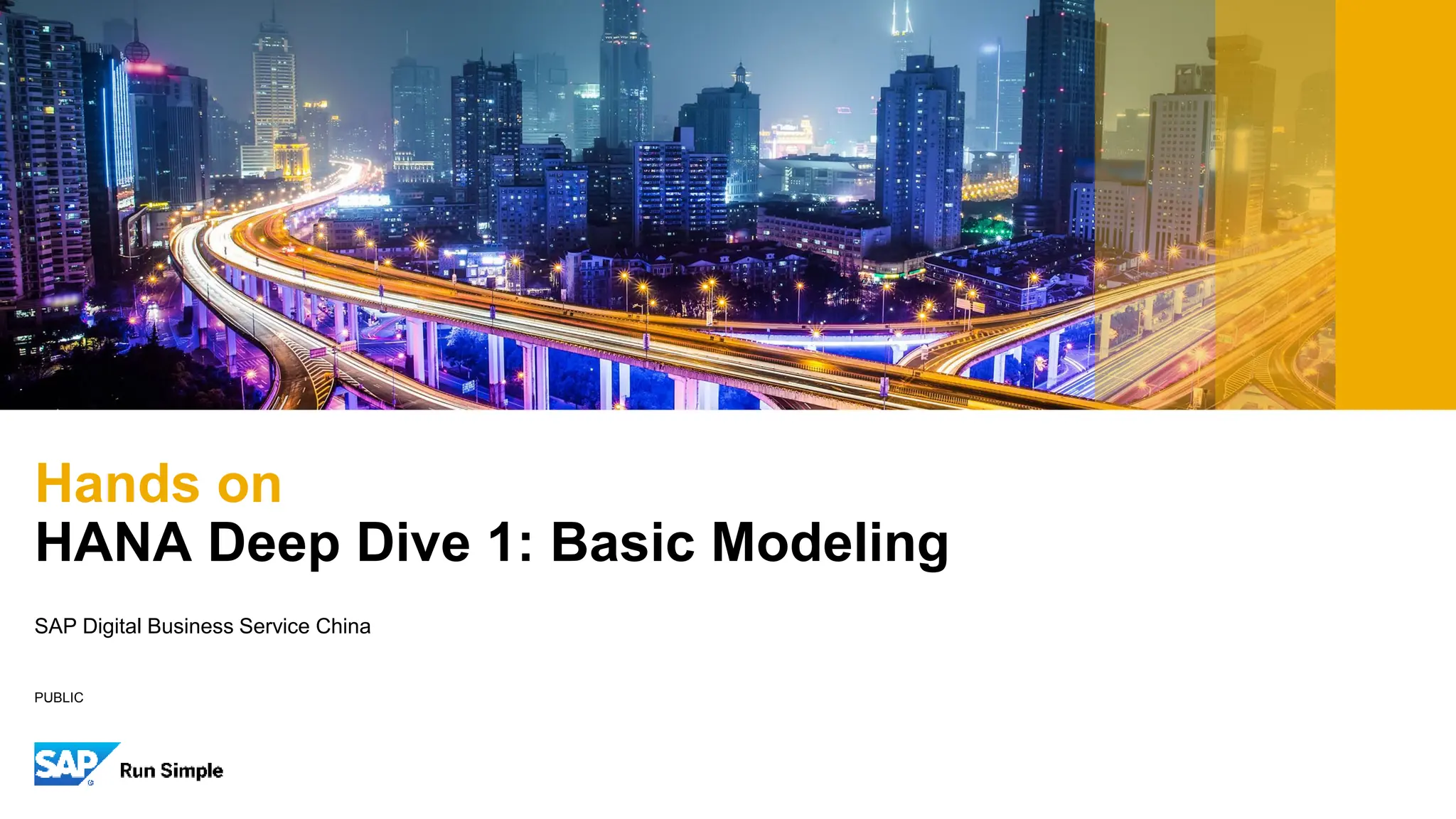 PUBLIC
SAP Digital Business Service China
Hands on
HANA Deep Dive 1: Basic Modeling
 