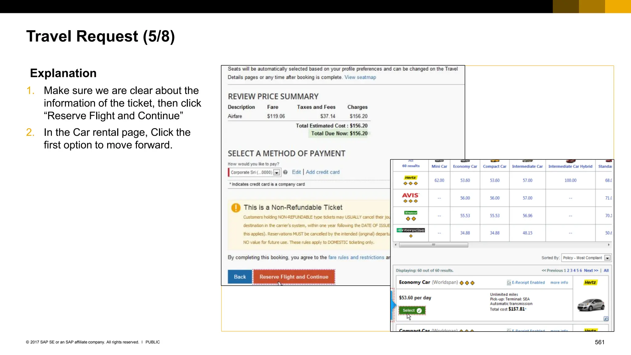 561
PUBLIC
© 2017 SAP SE or an SAP affiliate company. All rights reserved. ǀ
Travel Request (5/8)
Explanation
1. Make sure we are clear about the
information of the ticket, then click
“Reserve Flight and Continue”
2. In the Car rental page, Click the
first option to move forward.
 