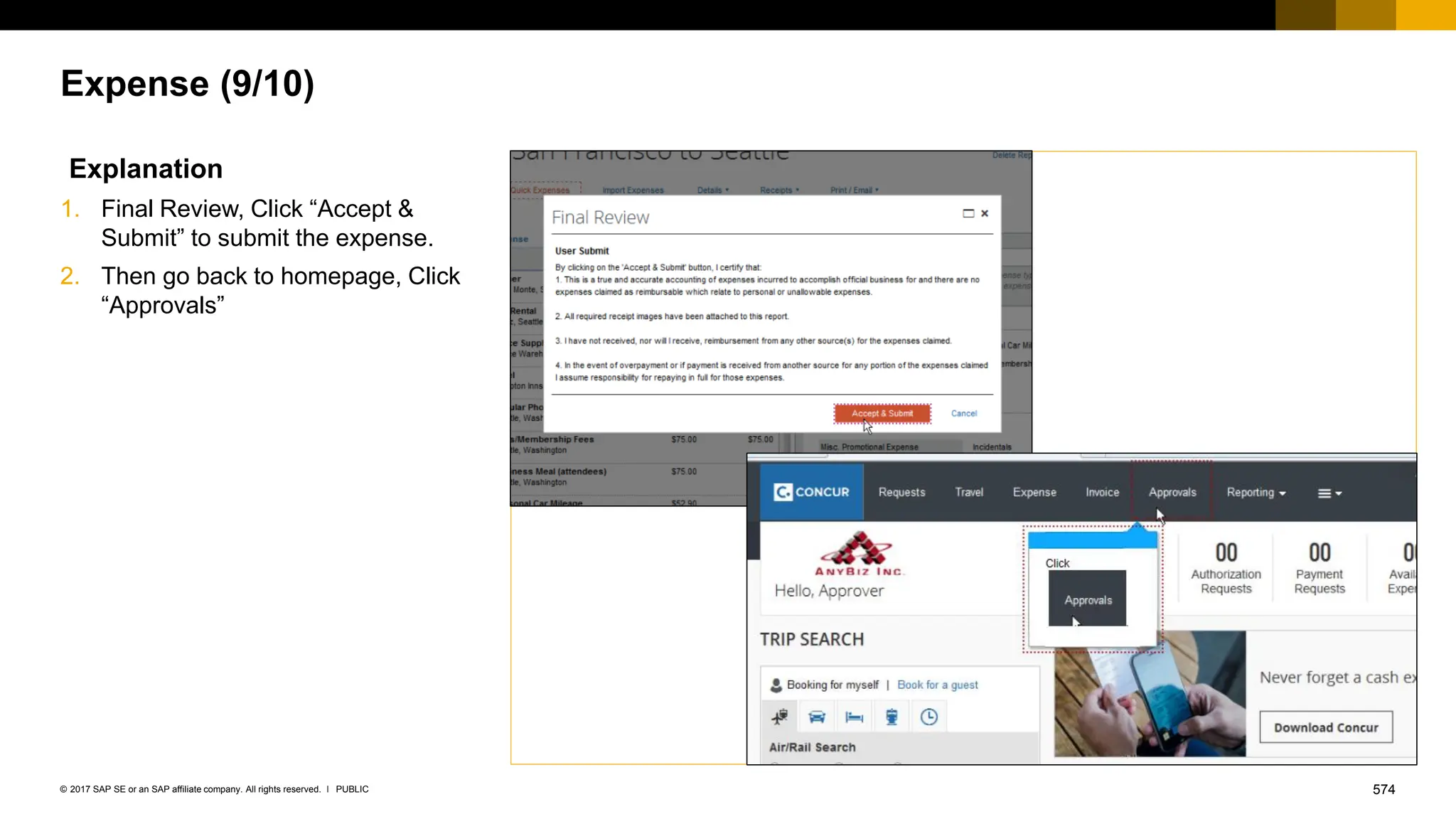 574
PUBLIC
© 2017 SAP SE or an SAP affiliate company. All rights reserved. ǀ
Expense (9/10)
Explanation
1. Final Review, Click “Accept &
Submit” to submit the expense.
2. Then go back to homepage, Click
“Approvals”
 