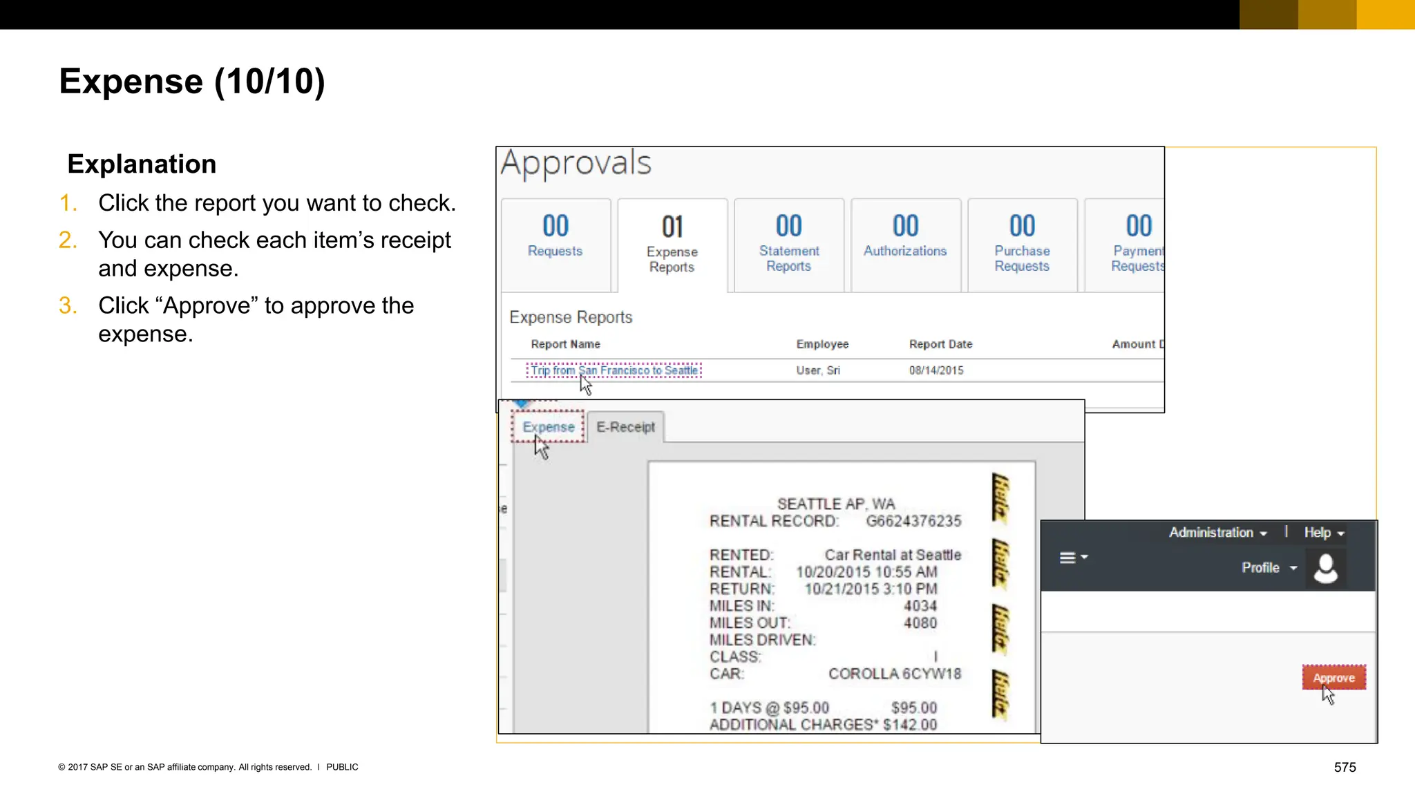 575
PUBLIC
© 2017 SAP SE or an SAP affiliate company. All rights reserved. ǀ
Expense (10/10)
Explanation
1. Click the report you want to check.
2. You can check each item’s receipt
and expense.
3. Click “Approve” to approve the
expense.
 