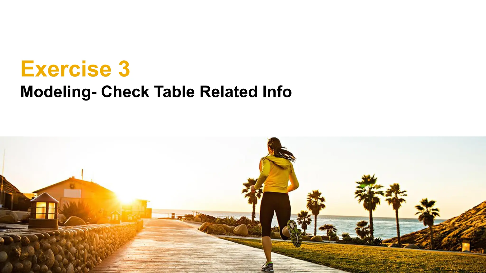 Exercise 3
Modeling- Check Table Related Info
 