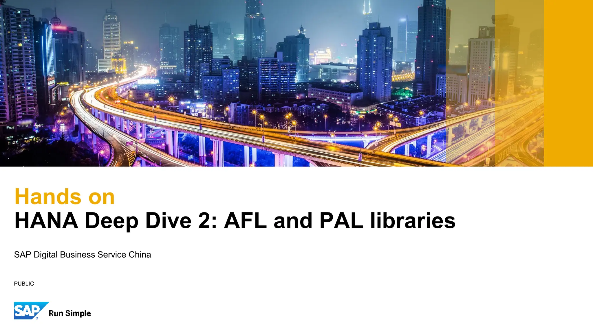PUBLIC
SAP Digital Business Service China
Hands on
HANA Deep Dive 2: AFL and PAL libraries
 