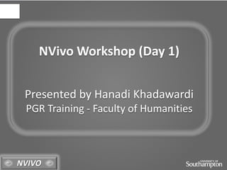 NVIVO
NVivo Workshop (Day 1)
Presented by Hanadi Khadawardi
PGR Training - Faculty of Humanities
 