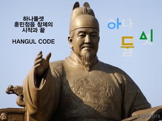 하나둘셋
훈민정음 창제의
시작과 끝
HANGUL CODE
조산구2019
 