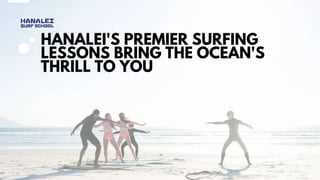 HANALEI'S PREMIER SURFING
LESSONS BRING THE OCEAN'S
THRILL TO YOU
 