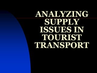 ANALYZING
SUPPLY
ISSUES IN
TOURIST
TRANSPORT
 