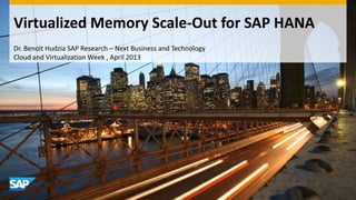 Virtualized Memory Scale-Out for SAP HANA
Dr. Benoit Hudzia SAP Research – Next Business and Technology
Cloud and Virtualization Week , April 2013
 