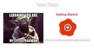 Next Steps
http://hanamirb.org/guides/getting-started/
Getting Started
 