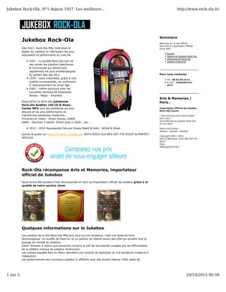 Jukebox Rock-Ola
Dès 1927, Rock-Ola Mfg /USA était le
leader du jukebox en fabriquant les plus
séduisants et performants du marché.
1941 : la société Rock-Ola sort de
ses usines les jukebox Spectravox
& Commando qui deviennent
rapidement les plus emblématiques
du golden âge des 40's.
1959 : leurs notoriétés, grâce à une
qualité incomparable, se confirment
à l'aboutissement du silver âge.
1962 : même parcours avec les
nouvelles versions de Jukeboxes
Tempo - Régis - Empress.
Aujourd'hui la série des jukeboxes
Rock-Ola Bubbler 100 CD & Music-
Center MP3 sont les jukeboxes les plus
aboutis et les plus performants du
marché des jukeboxes modernes :
Chromes en métal - Ampli Peavey 2x800
watts - Equilizer 7 bands- Direct plug-in Ipod....etc .
2012 - 2014 Nouveautés DeLuxe Glossy Black & Gold - White & Silver .
Suivez le guide sur http://jukebox-rockola.com WITH ROCK-OLA MFG GET THE RIGHT & PERFECT
REPLICA
Rock-Ola récompense Arts et Memories, importateur
officiel de Jukebox
Nous avons été plusieurs fois récompensés en tant qu'importateur officiel de jukebox grâce à la
qualité de notre service client.
Quelques informations sur le Jukebox
Les jukebox de la Sté Rock-Ola Mfg sont plus qu'une tendance, c'est une lame de fond
technologique. Un souffle de fresh air et un parfum de liberté venus des USA qui envahit tout le
payage du monde du jukebox.
Glenn Streeter a mieux que personne compris la soif de nouveautés exigées par les Afficionados
de la célébre marque de jukebox Américains.
Les caisses laquées Noir ou Blanc dénotent une volonté de séduction et une tendance moderne d'
intégration.
Les performances des nouveaux jukebox s' affûtent avec des amplis Peavey 1600 watts de
Sommaire
Welcome sur le site Officiel
Rock-Ola.fr, Importateur Officiel
since 2002.
Accueil
Galerie de Jukebox Rock-Ola
Historique de Rock-Ola
Jukebox Topprices
Pour nous contacter
Tél : 06 63 55 14 51
E-mail : contact@rock-
ola.fr
Arts & Memories /
Paris .
Importateur Officiel de Jukebox
Rock-Ola France
* Que pouvons nous faire d'autre
pour vous ?
Vous dénicher le jukebox Rock-Ola
de vos rêves
Notre mot d'ordre :
Sérieux - Qualité - Fiabilité
Copyright 2005 / 2014
Arts et Memories, Siret 485 285 241
00017
Paris.
Hébergement OVH.
Jukebox Rock-Ola, N°1 depuis 1927. Les meilleure... http://www.rock-ola.fr/
1 sur 2 24/10/2015 06:58
 