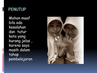 PENUTUP
Mohon maaf
bila ada
kesalahan
dan tutur
kata yang
kurang jelas ,
karena saya
masih dalam
tahap
pembelajaran
 