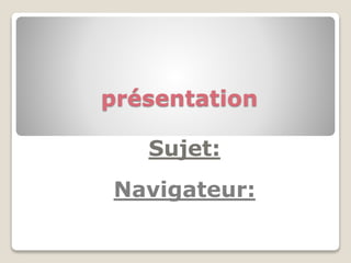 présentation
Sujet:
Navigateur:
 