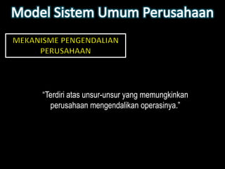 “Terdiri atas unsur-unsur yang memungkinkan
  perusahaan mengendalikan operasinya.”
 