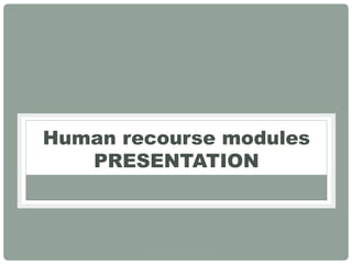 Human recourse modules
PRESENTATION
 