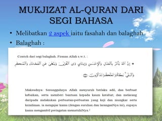 MUKJIZAT AL-QURAN DARI
SEGI BAHASA
• Melibatkan 2 aspek iaitu fasahah dan balaghah.
• Balaghah :

 