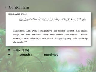 • Contoh lain




–sekiranya
– sentuh ;

-menimpa

 
