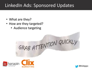 LinkedIn Ads: Sponsored Updates
• What are they?
• How are they targeted?
• Audience targeting

#thinkppc

 