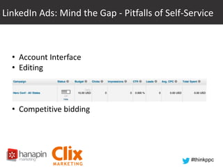 LinkedIn Ads: Mind the Gap - Pitfalls of Self-Service

• Account Interface
• Editing

• Competitive bidding

#thinkppc

 