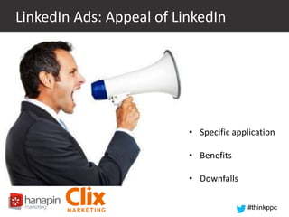 LinkedIn Ads: Appeal of LinkedIn

• Specific application
• Benefits
• Downfalls
#thinkppc

 