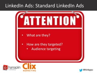 LinkedIn Ads: Standard LinkedIn Ads

• What are they?
• How are they targeted?
• Audience targeting

#thinkppc

 