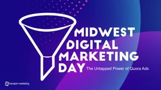 Midwest Digital Marketing Day [Webinar Title
TBD]
With JD Prater
The Untapped Power of Quora Ads
 