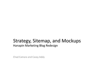 Strategy, Sitemap, and Mockups Hanapin Marketing Blog Redesign Chad Camara and Casey Addy 
