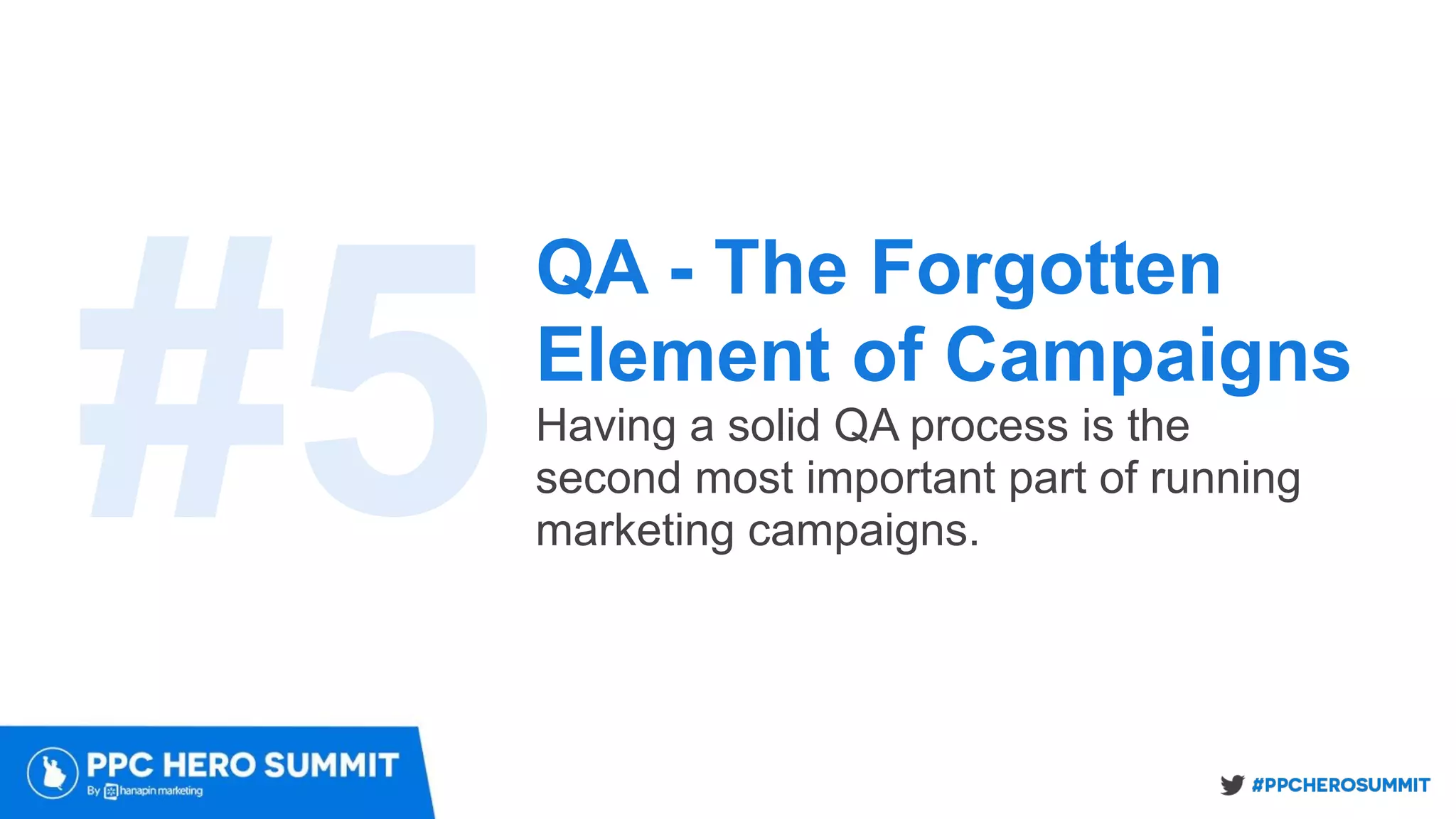 QA - The Forgotten
Element of Campaigns
Having a solid QA process is the
second most important part of running
marketing campaigns.
#5
 