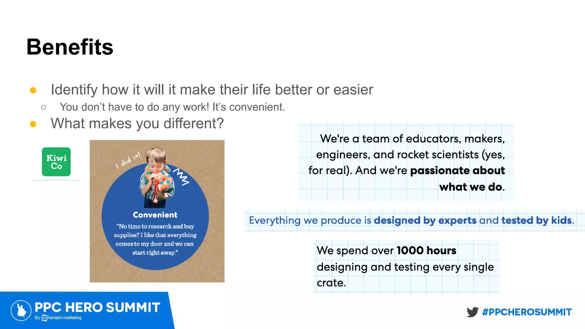 Benefits
● Identify how it will it make their life better or easier
○ You don’t have to do any work! It’s convenient.
● What makes you different?
 