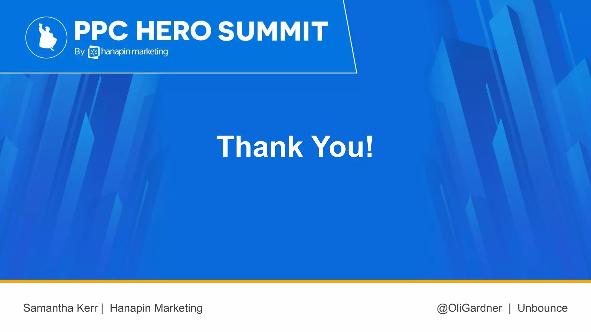 Thank You!
Samantha Kerr | Hanapin Marketing @OliGardner | Unbounce
 