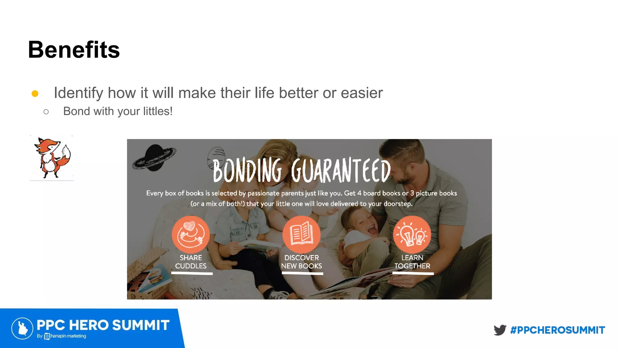 Benefits
● Identify how it will make their life better or easier
○ Bond with your littles!
 