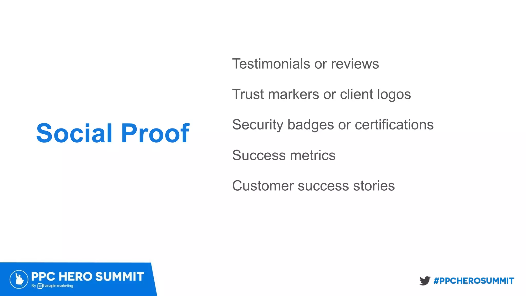 Social Proof
Testimonials or reviews
Trust markers or client logos
Security badges or certifications
Success metrics
Customer success stories
 