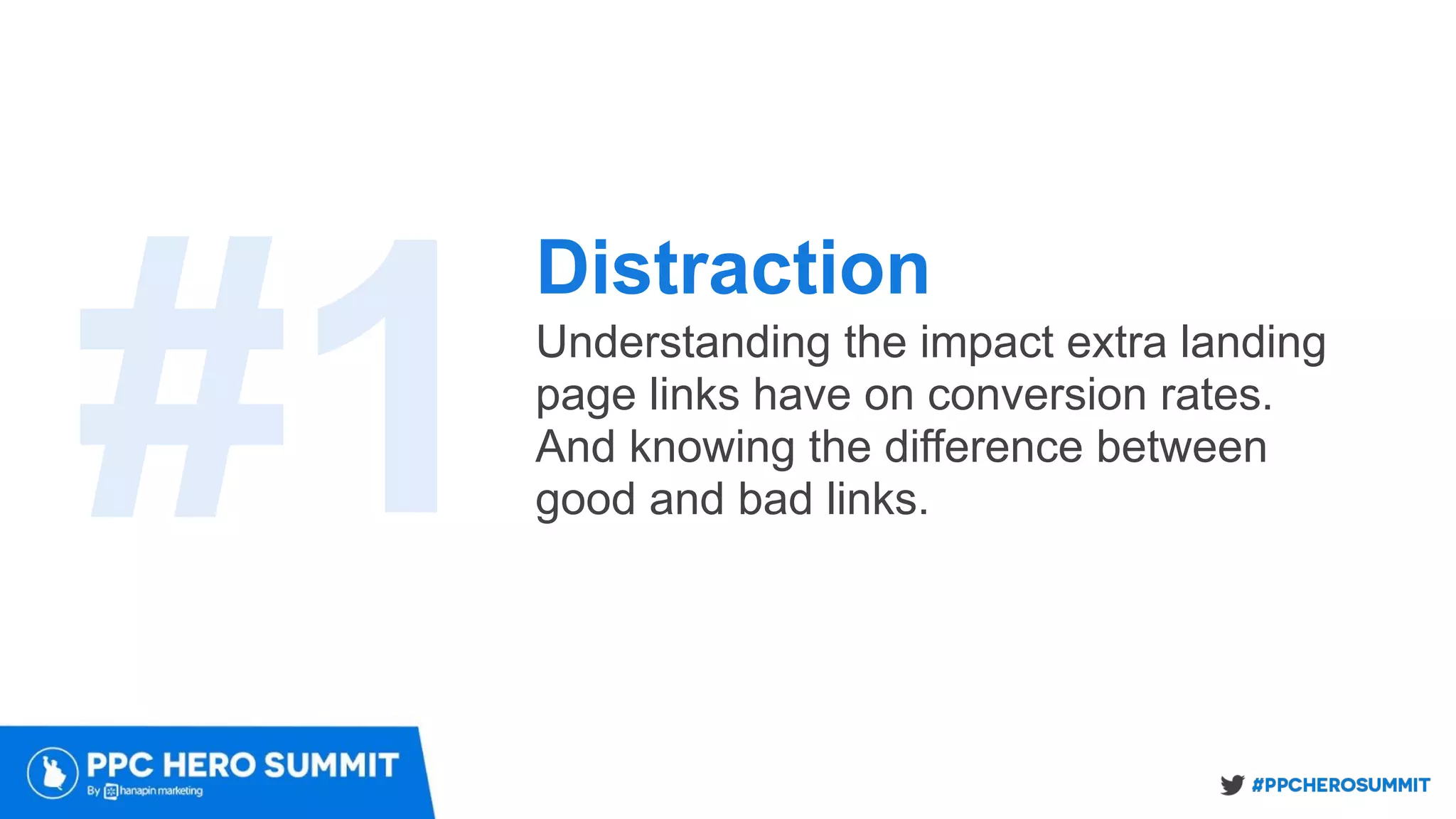 Distraction
Understanding the impact extra landing
page links have on conversion rates.
And knowing the difference between
good and bad links.#1
 