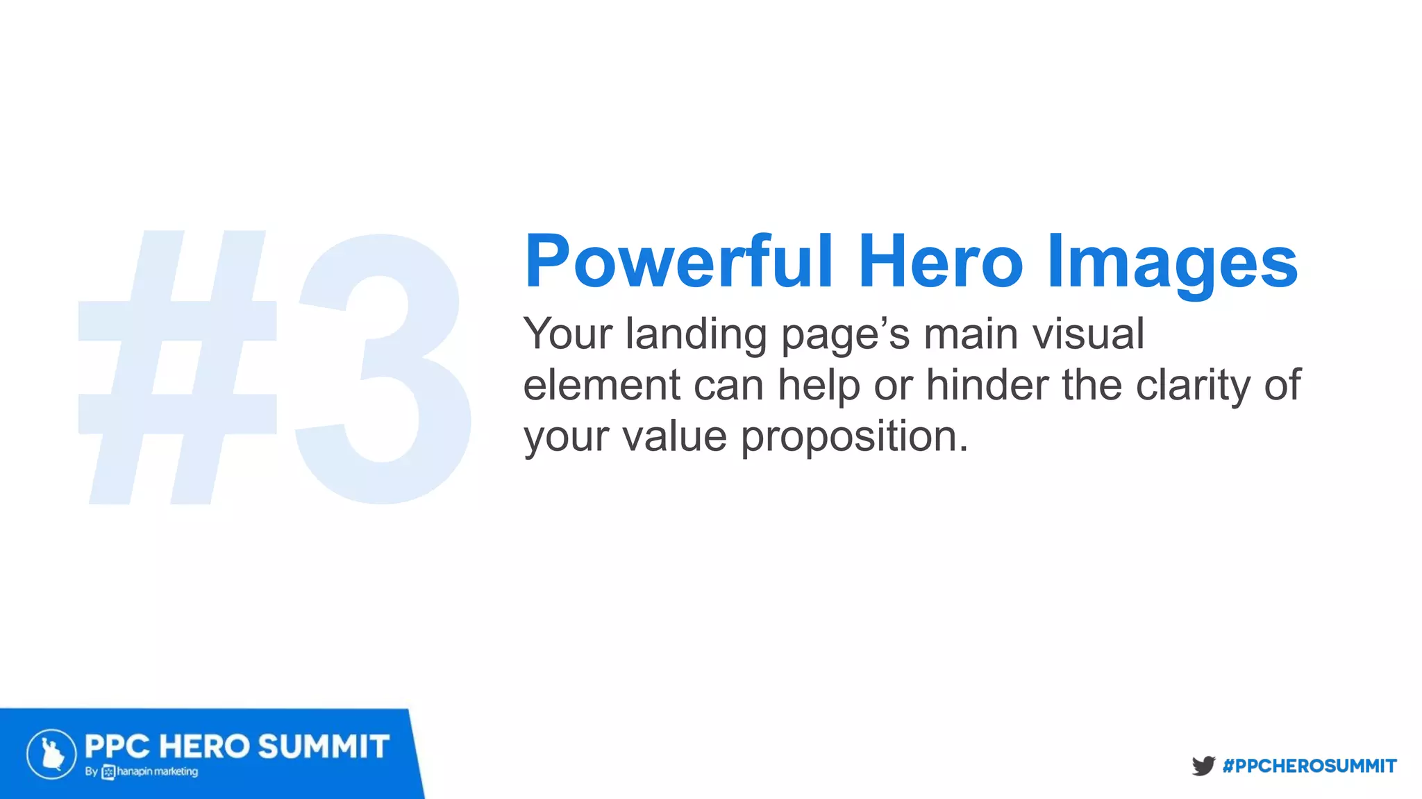 Powerful Hero Images
Your landing page’s main visual
element can help or hinder the clarity of
your value proposition.
#3
 