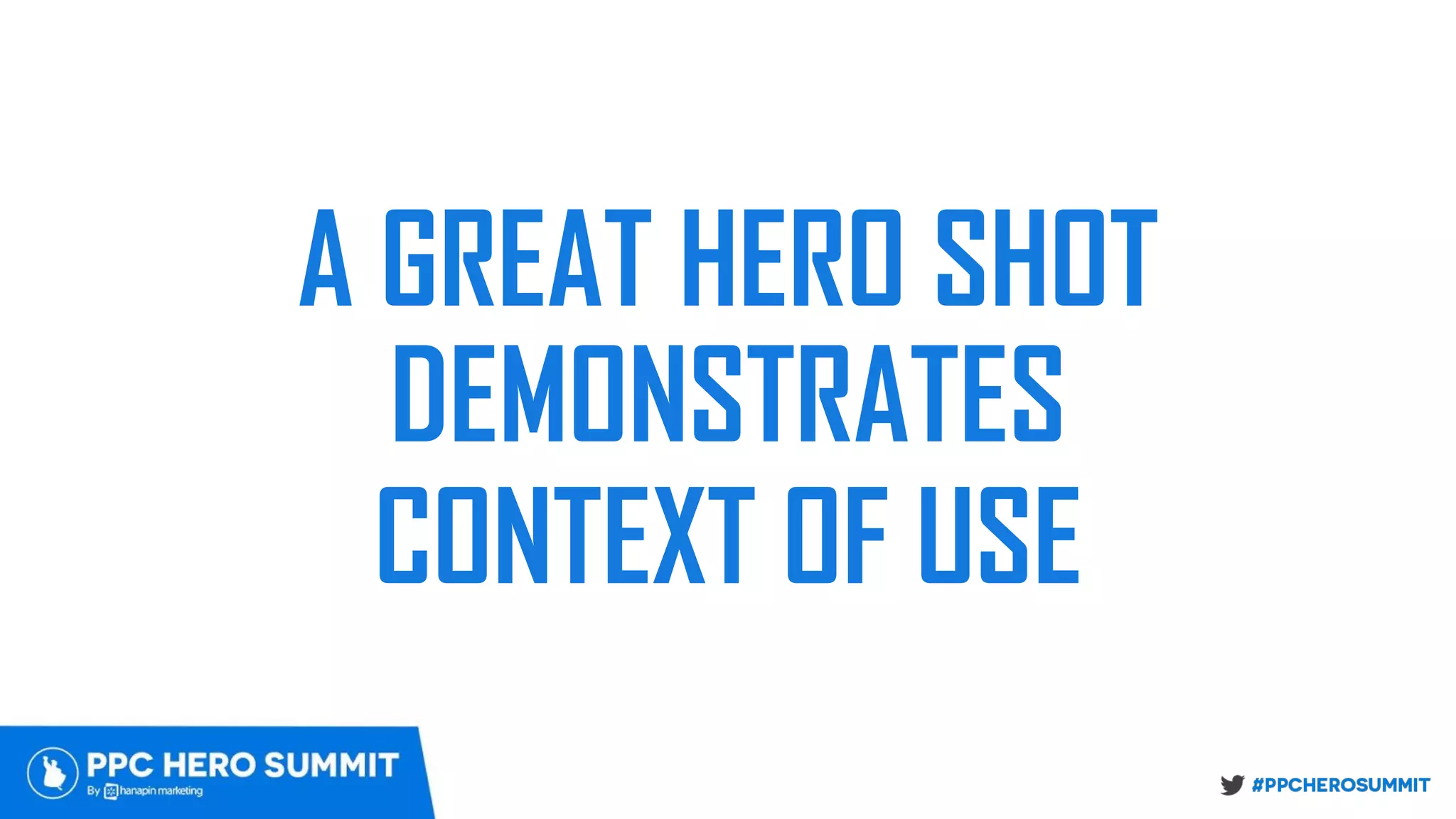 A GREAT HERO SHOT
DEMONSTRATES
CONTEXT OF USE
 