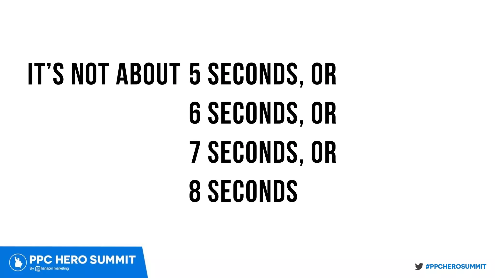 it’s not about 5 seconds, or
6 seconds, or
7 seconds, or
8 seconds
 