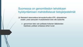 Suomessa on genomitiedon tehokkaan
hyödyntämisen mahdollistavat tietojärjestelmät
 Rekisterit rakennettava terveydenhuoll...