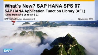 What´s New? SAP HANA SPS 07
SAP HANA Application Function Library (AFL)
(Delta from SPS 06 to SPS 07)
SAP HANA Product Management

November, 2013

 