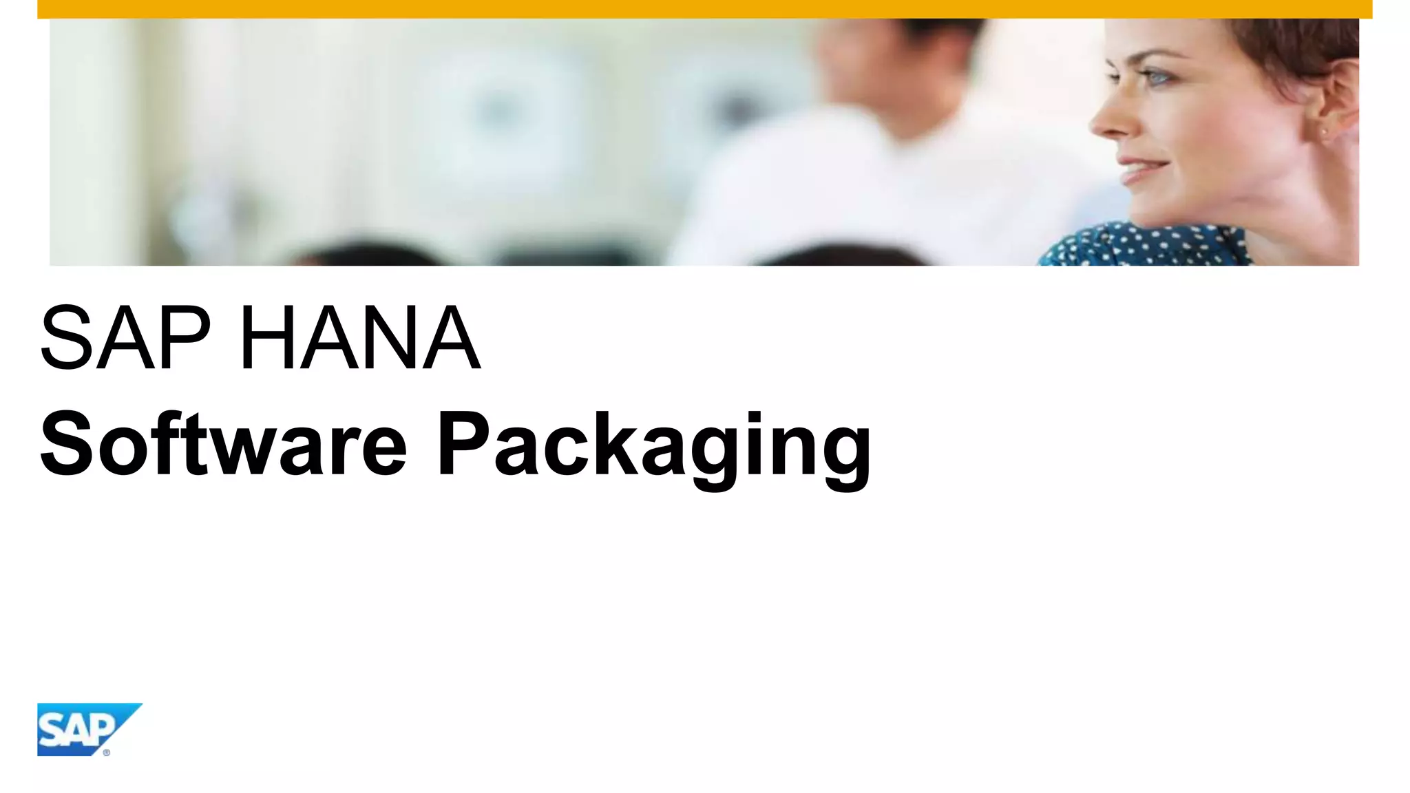 SAP HANA
Software Packaging

 