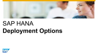 SAP HANA
Deployment Options

 