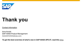 Thank you
Contact information
Arne Arnold
SAP HANA Product Management
AskSAPHANA@sap.com
To get the best overview of what’s new in SAP HANA SPS 07, read this blog.

 