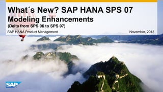 What´s New? SAP HANA SPS 07
Modeling Enhancements
(Delta from SPS 06 to SPS 07)
SAP HANA Product Management

November, 2013

 