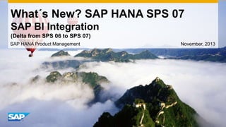 What´s New? SAP HANA SPS 07
SAP BI Integration
(Delta from SPS 06 to SPS 07)
SAP HANA Product Management

November, 2013

 