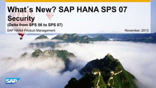 What´s New? SAP HANA SPS 07
Security
(Delta from SPS 06 to SPS 07)
SAP HANA Product Management

November, 2013

 
