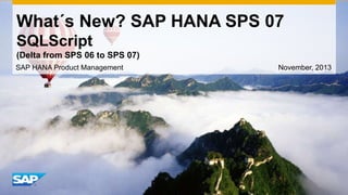 What´s New? SAP HANA SPS 07
SQLScript
(Delta from SPS 06 to SPS 07)
SAP HANA Product Management

November, 2013

 