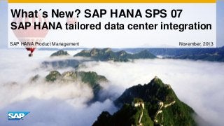 What´s New? SAP HANA SPS 07
SAP HANA tailored data center integration
SAP HANA Product Management

November, 2013

 