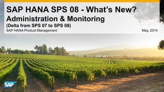 SAP HANA SPS 08 - What’s New?
Administration & Monitoring
SAP HANA Product Management May, 2014
(Delta from SPS 07 to SPS 08)
 