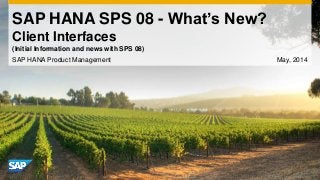 SAP HANA SPS 08 - What’s New?
Client Interfaces
SAP HANA Product Management May, 2014
(Initial Information and news with SPS 08)
 
