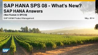 SAP HANA SPS 08 - What’s New?
SAP HANA Answers
SAP HANA Product Management May, 2014
(New Feature in SPS 08)
 