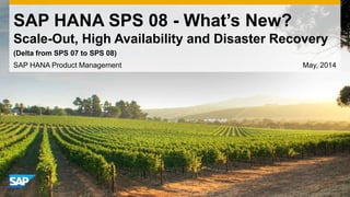 SAP HANA SPS 08 - What’s New?
Scale-Out, High Availability and Disaster Recovery
SAP HANA Product Management May, 2014
(Delta from SPS 07 to SPS 08)
 