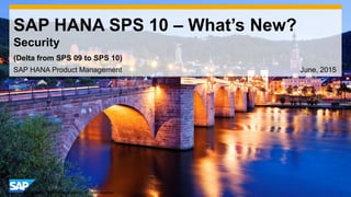 1© 2014 SAP AG or an SAP affiliate company. All rights reserved.
SAP HANA SPS 10 – What’s New?
Security
SAP HANA Product Management June, 2015
(Delta from SPS 09 to SPS 10)
 